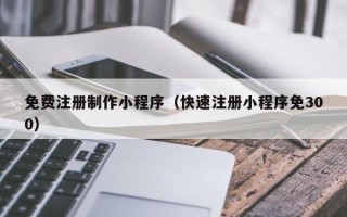 响水免费注册制作小程序（快速注册小程序免300）