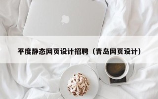 响水平度静态网页设计招聘（青岛网页设计）