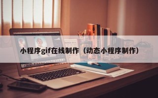 响水小程序gif在线制作（动态小程序制作）