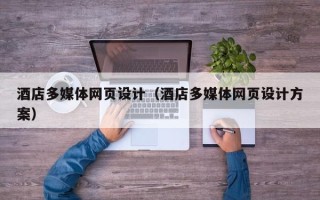 响水酒店多媒体网页设计（酒店多媒体网页设计方案）